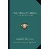Christian Healing: The Science of Being