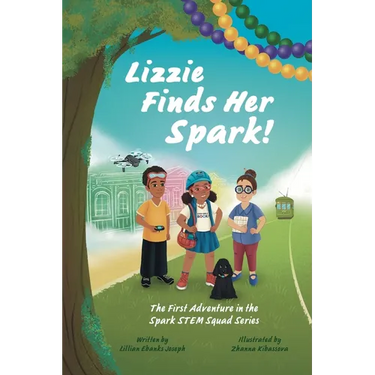 Lizzie Finds Her Spark! The First Adventure in the Spark STEM Squad Series