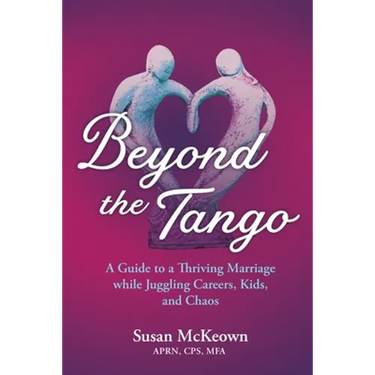 Beyond the Tango: A Guide to a Thriving Marriage while Juggling Careers, Kids, and Chaos