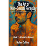 The Art of Non-Sexual Foreplay - Book 2: Building Intimacy, Connection, and Desire in Everyday Moments - a Guide for Women