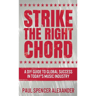Strike The Right Chord: A DIY Guide to Global Success in Today's Music Industry