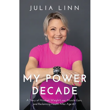 My Power Decade: A Story of Mindset, Weight Loss, Muscle Gain, and Reclaiming Health After Age Sixty