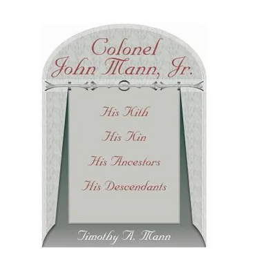 Colonel John Mann, Jr., His Kith, His Kin, His Ancestors, His Descendants, Revised Edition