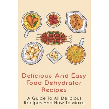 Delicious And Easy Food Dehydrator Recipes: A Guide To All Delicious Recipes And How To Make: Dehydrator Deer Jerky Recipes