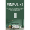 Minimalist: Teach Me Everything I Need to Know About Minimalism (How Living With Less Makes Life Whole)