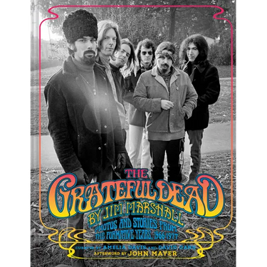 The Grateful Dead by Jim Marshall: Photos and Stories from the Formative Years, 1966-1977