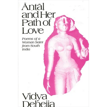 Āṇṭāḷ and Her Path of Love: Poems of a Woman Saint from South India