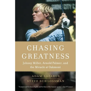 Chasing Greatness: Johnny Miller, Arnold Palmer, and the Miracle at Oakmont