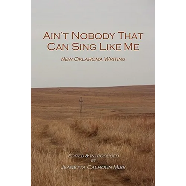 Ain't Nobody That Can Sing Like Me: New Oklahoma Writing