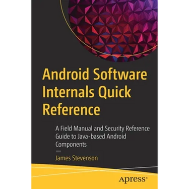 Android Software Internals Quick Reference: A Field Manual and Security Reference Guide to Java-Based Android Components