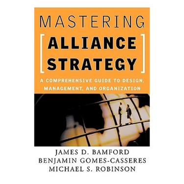 Mastering Alliance Strategy: A Comprehensive Guide to Design, Management, and Organization