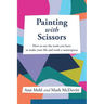 Painting With Scissors: How to use the tools you have to make your life and work a masterpiece