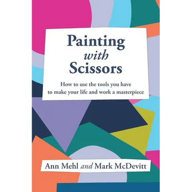 Painting With Scissors: How to use the tools you have to make your life and work a masterpiece
