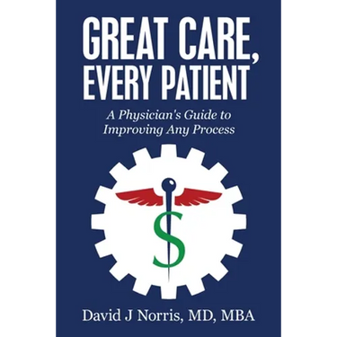 Great Care, Every Patient: A Physician's Guide to Improving Any Process