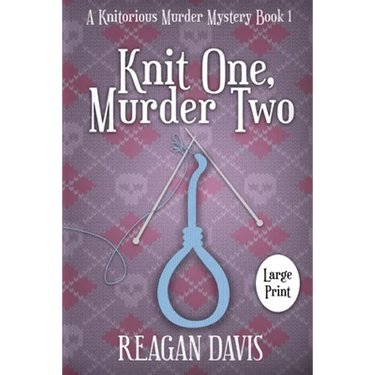 Knit One, Murder Two: A Knitorious Murder Mystery