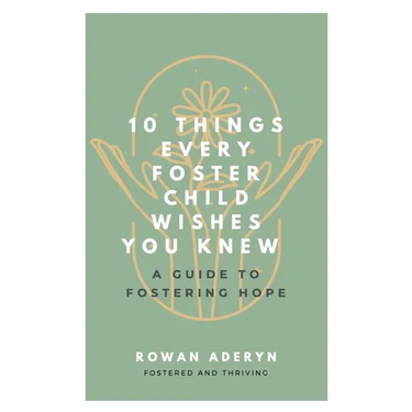 Ten Things Every Foster Child Wishes You Knew: A Guide to Fostering Hope