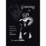 Grieving the Gift: Experience the Journey Through Eyes of a Parent
