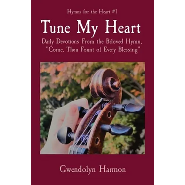 Tune My Heart: Daily Devotions From the Beloved Hymn, "Come, Thou Fount of Every Blessing"