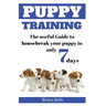 Puppy Training: The Useful Guide To Housebreak your Puppy in only 7 days