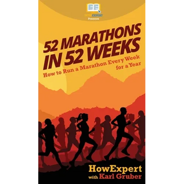52 Marathons in 52 Weeks: How to Run a Marathon Every Week for a Year