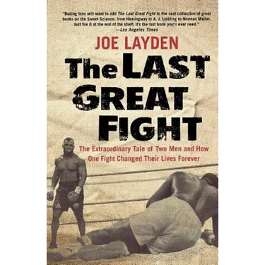 The Last Great Fight: The Extraordinary Tale of Two Men and How One Fight Changed Their Lives Forever