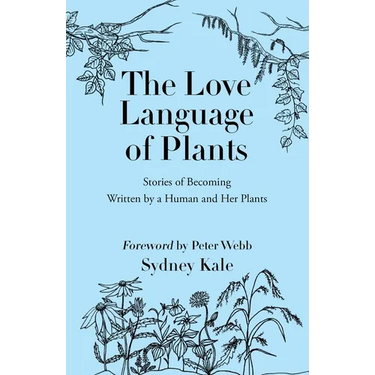 The Love Language of Plants: Stories of Becoming Written by a Human and Her Plants
