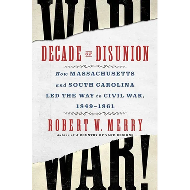 Decade of Disunion: How Massachusetts and South Carolina Led the Way to Civil War, 1849-1861