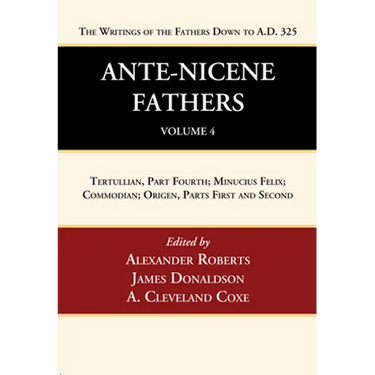 Ante-Nicene Fathers: Translations of the Writings of the Fathers Down to A.D. 325, Volume 4
