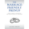 The Marriage-Friendly Prenup: How to Create a Thoughtful and Caring Prenuptial Agreement