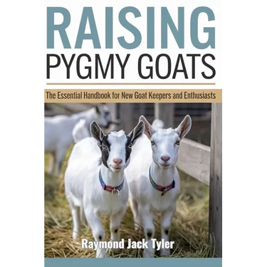 Raising Pygmy Goats: The Essential Handbook for New Goat Keepers and Enthusiasts