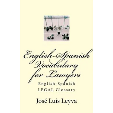 English-Spanish Vocabulary for Lawyers: English-Spanish LEGAL Glossary