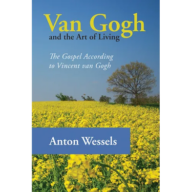 Van Gogh and the Art of Living: The Gospel According to Vincent Van Gogh