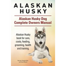Alaskan Husky. Alaskan Husky Dog Complete Owners Manual. Alaskan Husky book for care, costs, feeding, grooming, health and training.
