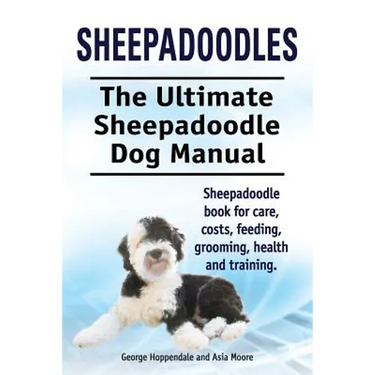 Sheepadoodles. Ultimate Sheepadoodle Dog Manual. Sheepadoodle book for care, costs, feeding, grooming, health and training.
