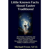 Little Known Facts About Easter Traditions: The Passion, Crucifixion, and Resurrection of Jesus Christ