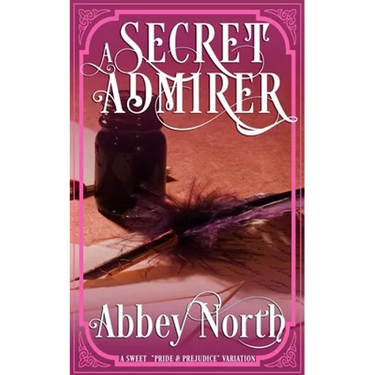 A Secret Admirer: A Sweet Pride & Prejudice Variation