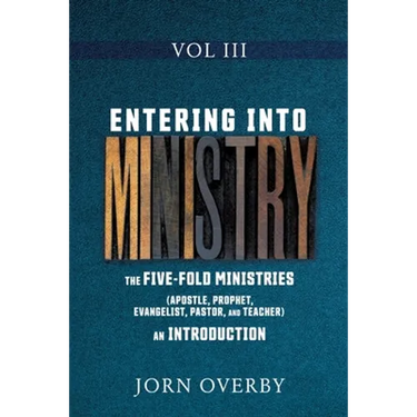 Entering Into Ministry Vol III: The Five-Fold Ministries (Apostle, Prophet, Evangelist, Pastor, and Teacher) an Introduction