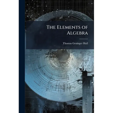 The Elements of Algebra: Chiefly Intended for Schools, and the Junior Classes in Colleges