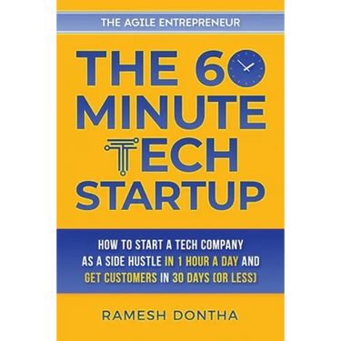 The 60-Minute Tech Startup: How to Start a Tech Company As a Side Hustle in One Hour a Day and Get Customers in Thirty Days (or Less)