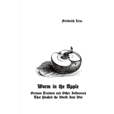 Worm in the Apple: German Traitors and Other Influences That Pushed the World Into War
