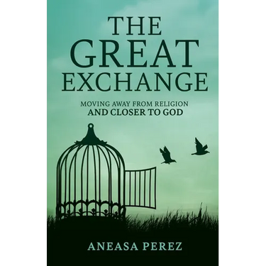 The Great Exchange: Moving Away from Religion and Closer to God: Moving Away from Religion