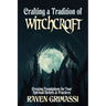Crafting a Tradition of Witchcraft: Creating Foundations for Your Spiritual Beliefs & Practices