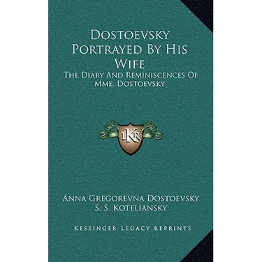 Dostoevsky Portrayed By His Wife: The Diary And Reminiscences Of Mme. Dostoevsky