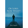 Ok Lord, Now What?: From Suicide to Living a Life with Purpose