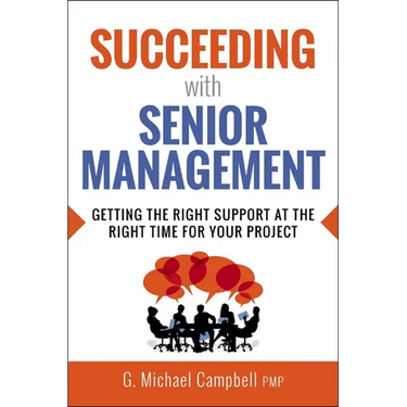 Succeeding with Senior Management: Getting the Right Support at the Right Time for Your Project