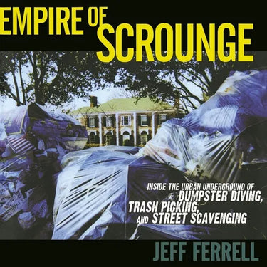Empire of Scrounge: Inside the Urban Underground of Dumpster Diving, Trash Picking, and Street Scavenging