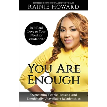 You Are Enough: Is It Love or Your Need for Validation Overcoming People Pleasing And Emotionally Unavailable Relationships