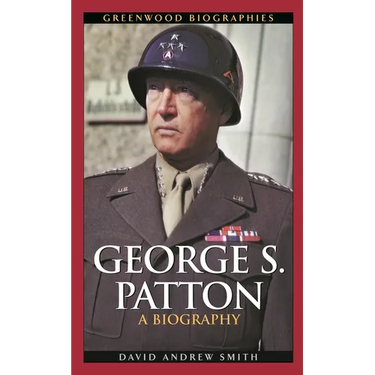 George S. Patton: A Biography