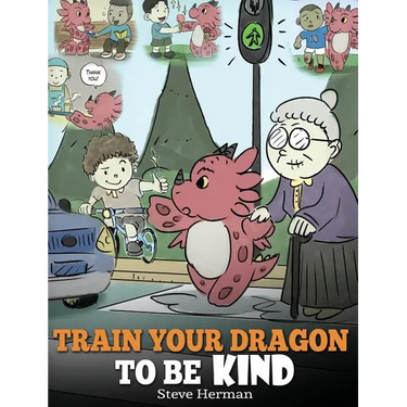 Train Your Dragon To Be Kind: A Dragon Book To Teach Children About Kindness. A Cute Children Story To Teach Kids To Be Kind, Caring, Giving And Thoug