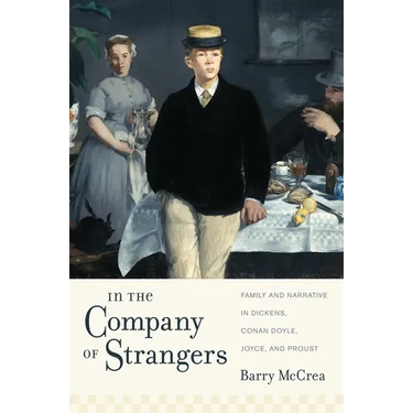 In the Company of Strangers: Family and Narrative in Dickens, Conan Doyle, Joyce, and Proust